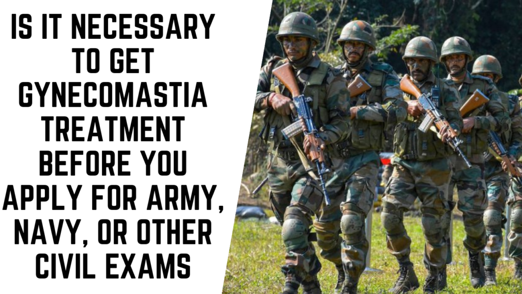 IS IT NECESSARY TO GET GYNECOMASTIA TREATMENT BEFORE YOU APPLY FOR ARMY, NAVY, OR OTHER CIVIL EXAMS