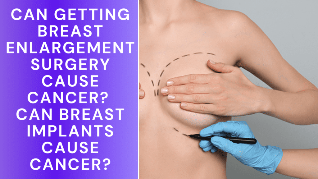 Can Getting Breast Enlargement Surgery Cause Cancer? Can Breast Implants cause cancer?